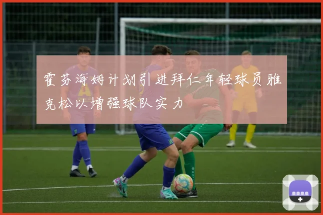 霍芬海姆计划引进拜仁年轻球员雅克松以增强球队实力